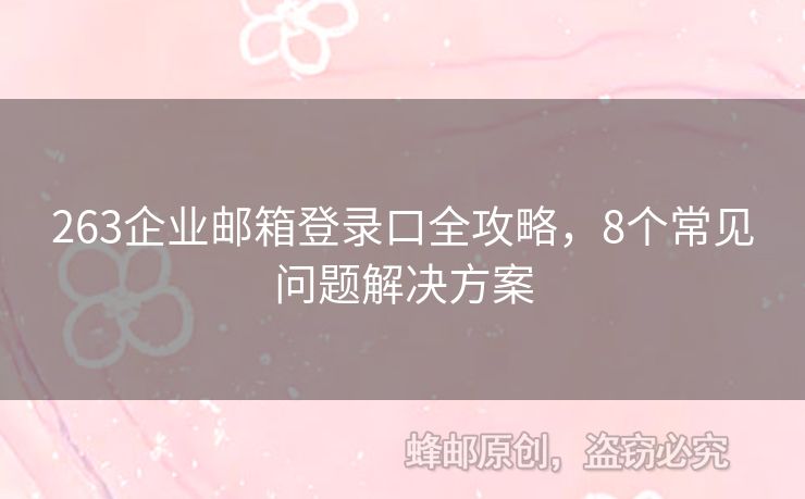 263企业邮箱登录口全攻略，8个常见问题解决方案