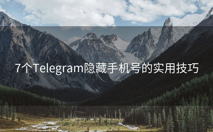 7个Telegram隐藏手机号的实用技巧