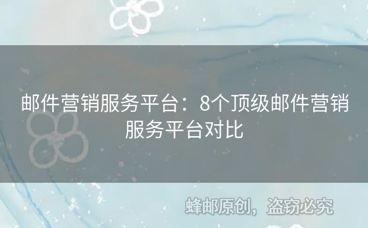 邮件营销服务平台：8个顶级邮件营销服务平台对比