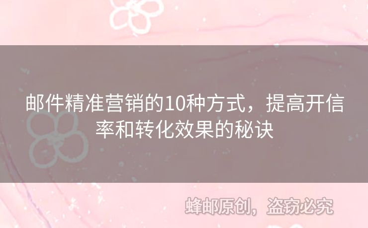 邮件精准营销的10种方式，提高开信率和转化效果的秘诀