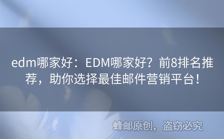 edm哪家好：EDM哪家好？前8排名推荐，助你选择最佳邮件营销平台！