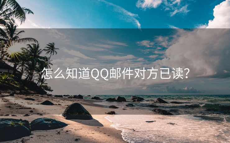 怎么知道QQ邮件对方已读？