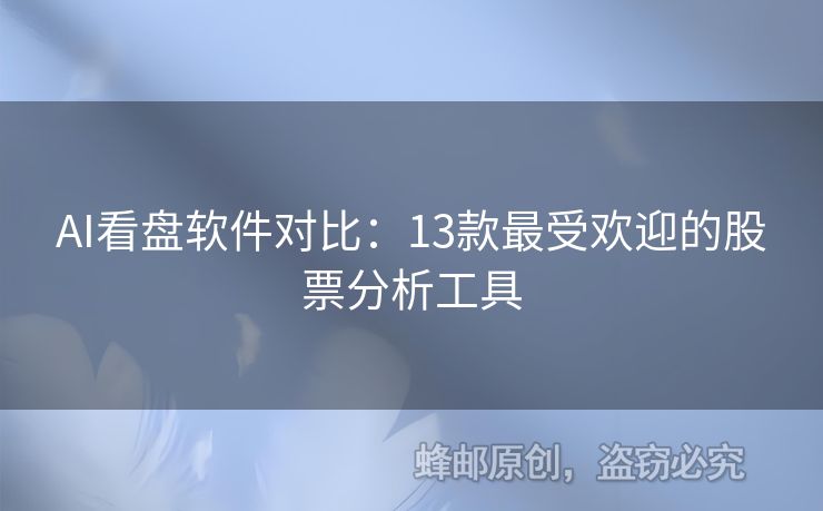 AI看盘软件对比：13款最受欢迎的股票分析工具