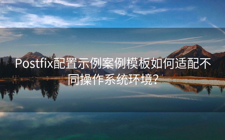 Postfix配置示例案例模板如何适配不同操作系统环境？