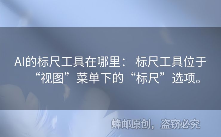 AI的标尺工具在哪里： 标尺工具位于“视图”菜单下的“标尺”选项。