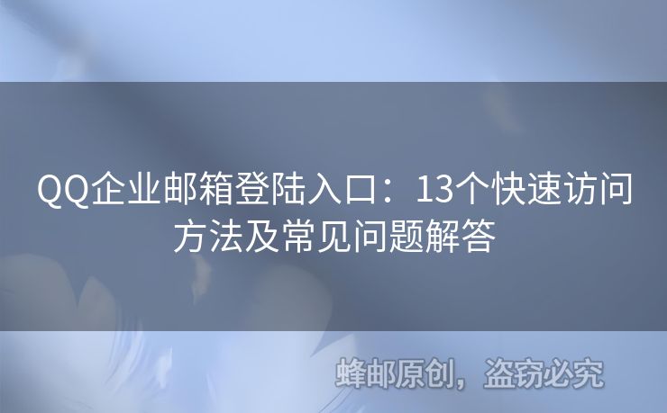 QQ企业邮箱登陆入口：13个快速访问方法及常见问题解答