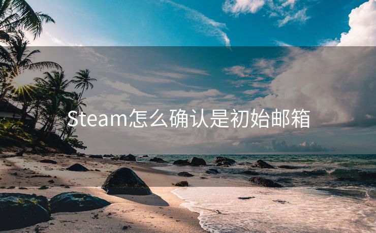 Steam怎么确认是初始邮箱