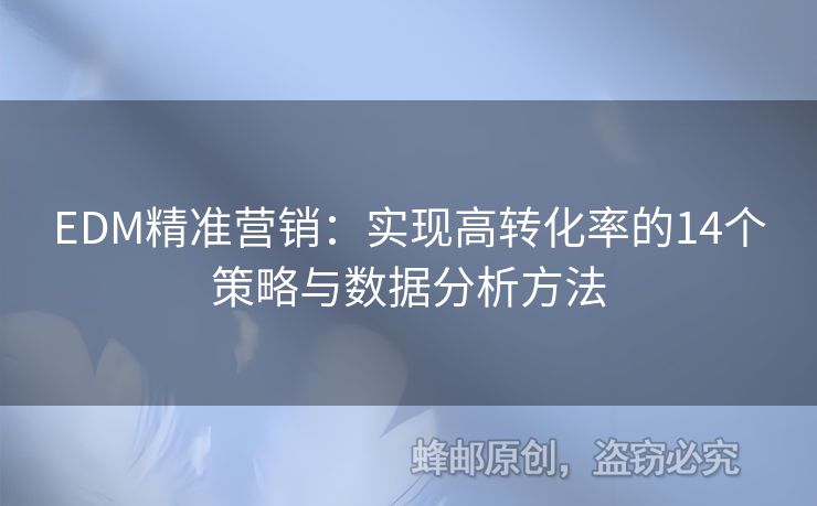 EDM精准营销：实现高转化率的14个策略与数据分析方法