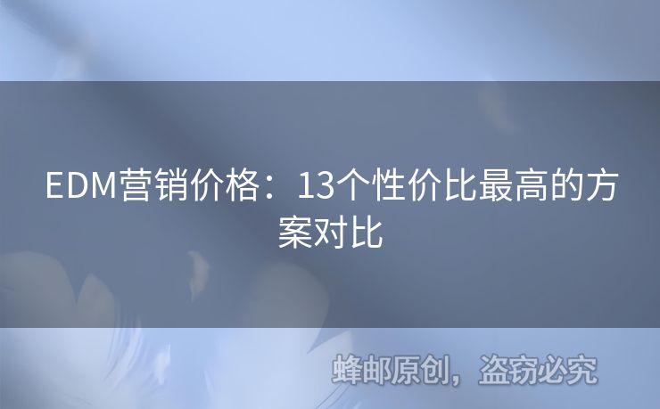 EDM营销价格：13个性价比最高的方案对比