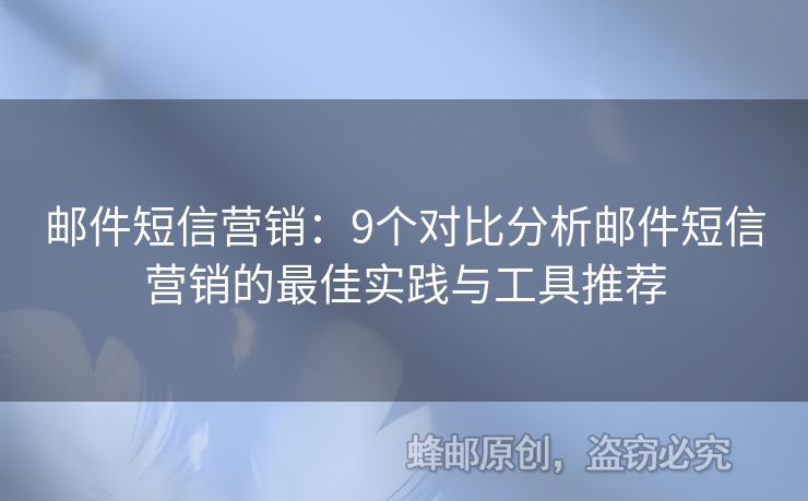 邮件短信营销：9个对比分析邮件短信营销的最佳实践与工具推荐