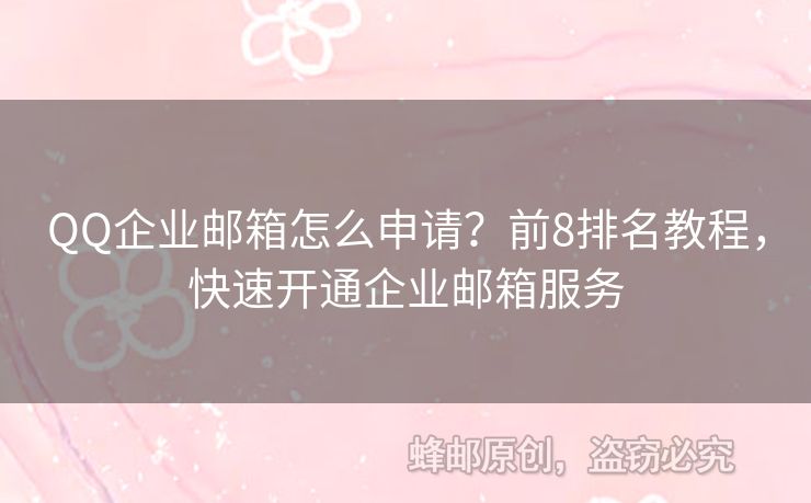 QQ企业邮箱怎么申请？前8排名教程，快速开通企业邮箱服务