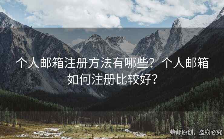 个人邮箱注册方法有哪些？个人邮箱如何注册比较好？