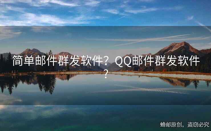 简单邮件群发软件？QQ邮件群发软件?