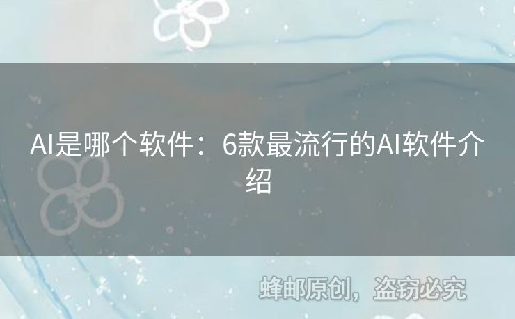 AI是哪个软件：6款最流行的AI软件介绍