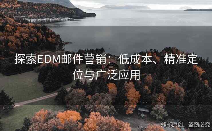 探索EDM邮件营销：低成本、精准定位与广泛应用