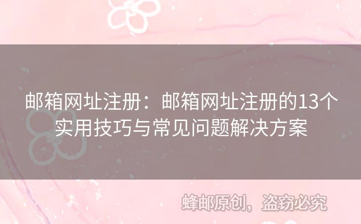 邮箱网址注册：邮箱网址注册的13个实用技巧与常见问题解决方案