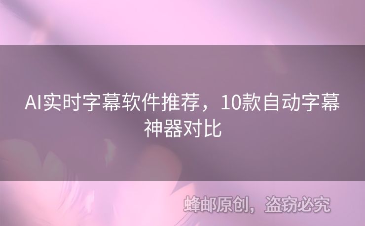 AI实时字幕软件推荐，10款自动字幕神器对比