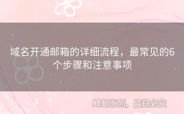 域名开通邮箱的详细流程，最常见的6个步骤和注意事项