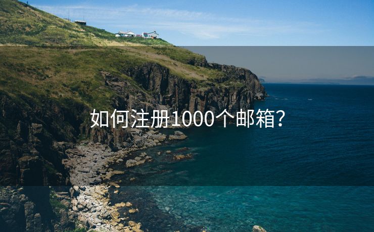 如何注册1000个邮箱？