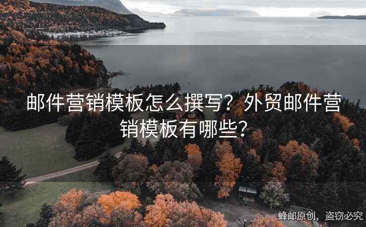 邮件营销模板怎么撰写？外贸邮件营销模板有哪些？