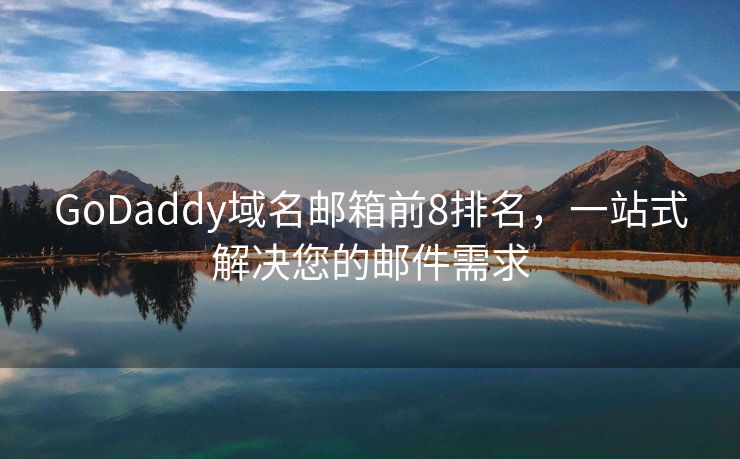 GoDaddy域名邮箱前8排名，一站式解决您的邮件需求