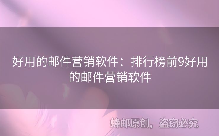 好用的邮件营销软件：排行榜前9好用的邮件营销软件