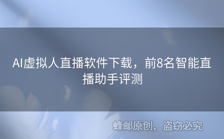 AI虚拟人直播软件下载，前8名智能直播助手评测