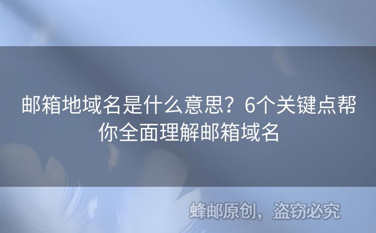 邮箱地域名是什么意思？6个关键点帮你全面理解邮箱域名