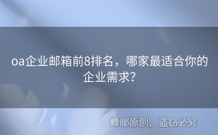 oa企业邮箱前8排名，哪家最适合你的企业需求？