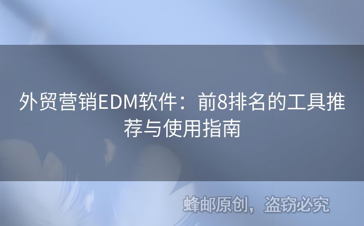 外贸营销EDM软件：前8排名的工具推荐与使用指南