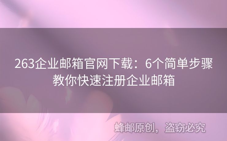 263企业邮箱官网下载：6个简单步骤教你快速注册企业邮箱