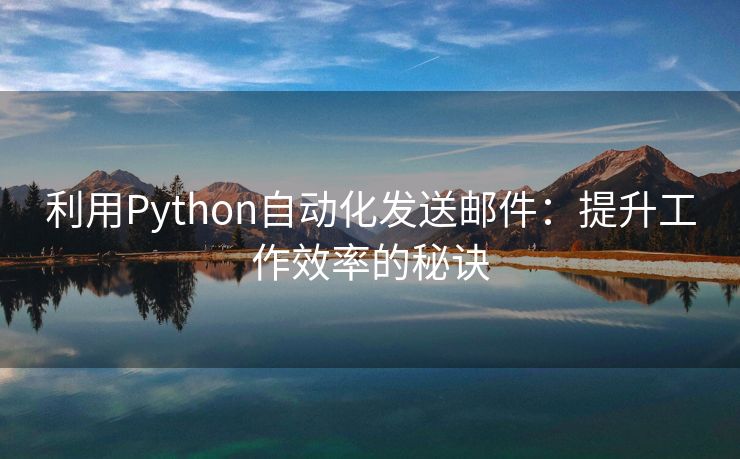 利用Python自动化发送邮件：提升工作效率的秘诀