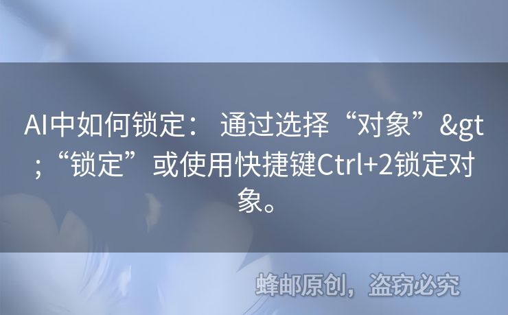 AI中如何锁定： 通过选择“对象”>“锁定”或使用快捷键Ctrl+2锁定对象。