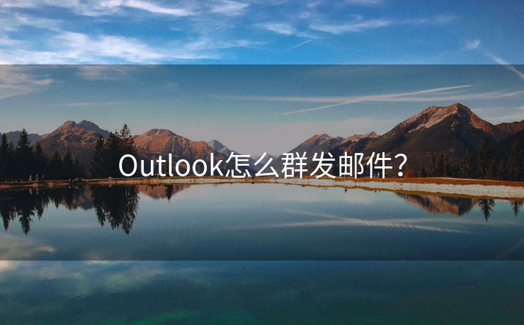 Outlook怎么群发邮件？