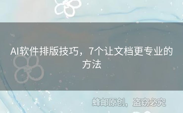 AI软件排版技巧，7个让文档更专业的方法