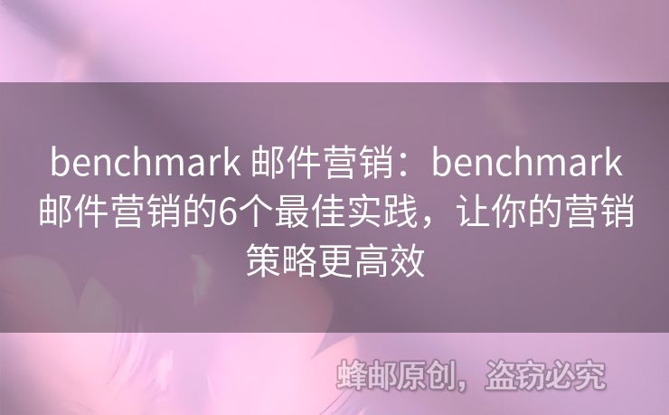 benchmark 邮件营销：benchmark邮件营销的6个最佳实践，让你的营销策略更高效