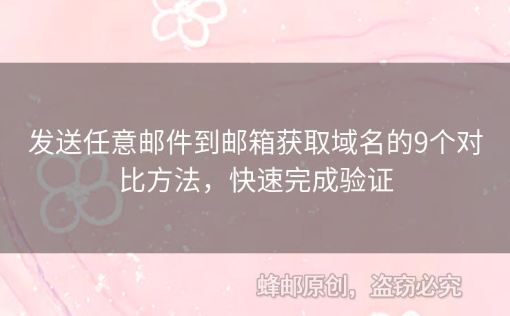 发送任意邮件到邮箱获取域名的9个对比方法，快速完成验证