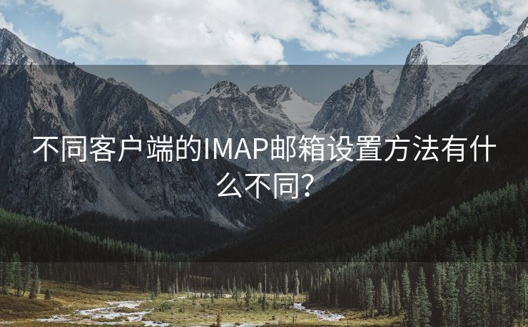 不同客户端的IMAP邮箱设置方法有什么不同？