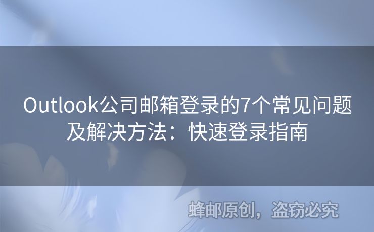 Outlook公司邮箱登录的7个常见问题及解决方法：快速登录指南