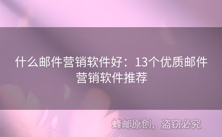 什么邮件营销软件好：13个优质邮件营销软件推荐