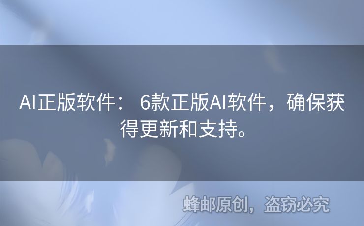 AI正版软件： 6款正版AI软件，确保获得更新和支持。