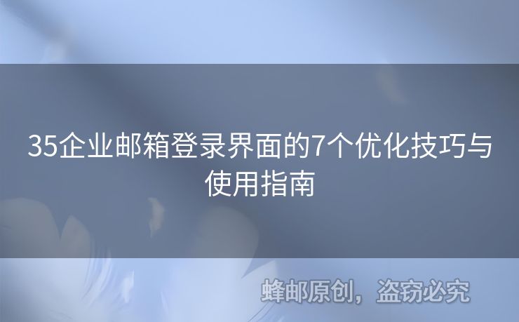 35企业邮箱登录界面的7个优化技巧与使用指南