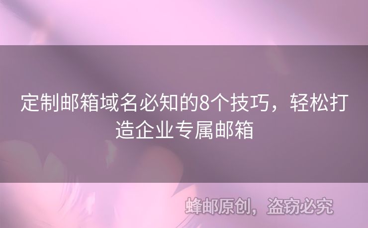 定制邮箱域名必知的8个技巧，轻松打造企业专属邮箱