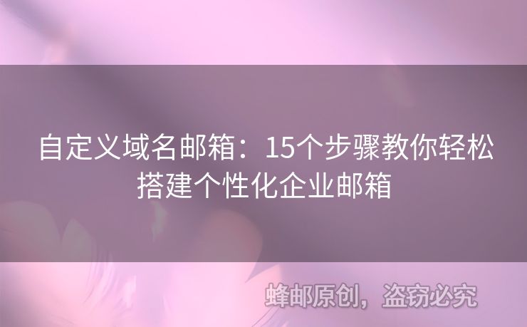 自定义域名邮箱：15个步骤教你轻松搭建个性化企业邮箱