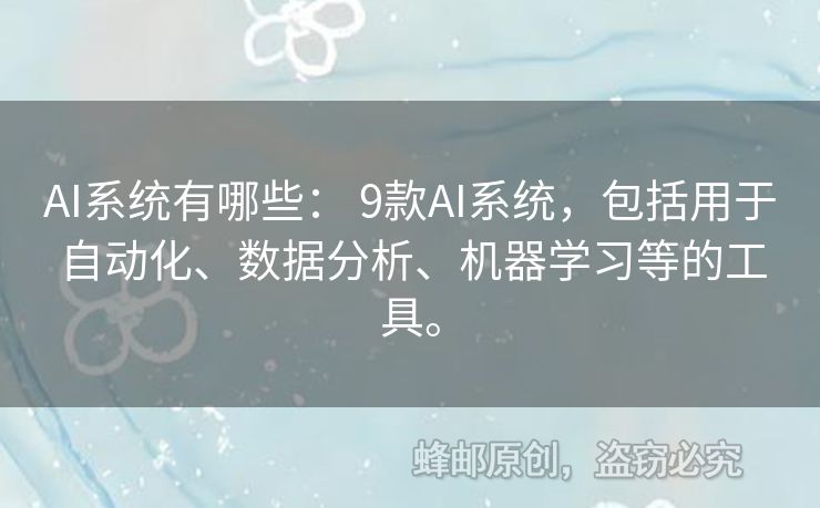 AI系统有哪些： 9款AI系统，包括用于自动化、数据分析、机器学习等的工具。