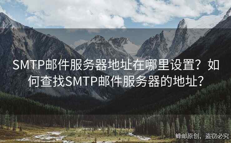 SMTP邮件服务器地址在哪里设置？如何查找SMTP邮件服务器的地址？