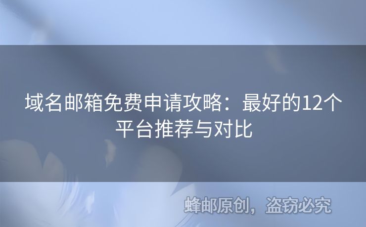 域名邮箱免费申请攻略：最好的12个平台推荐与对比