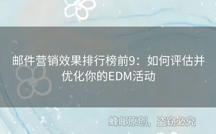 邮件营销效果排行榜前9：如何评估并优化你的EDM活动