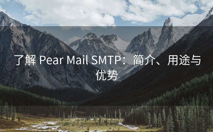 了解 Pear Mail SMTP：简介、用途与优势