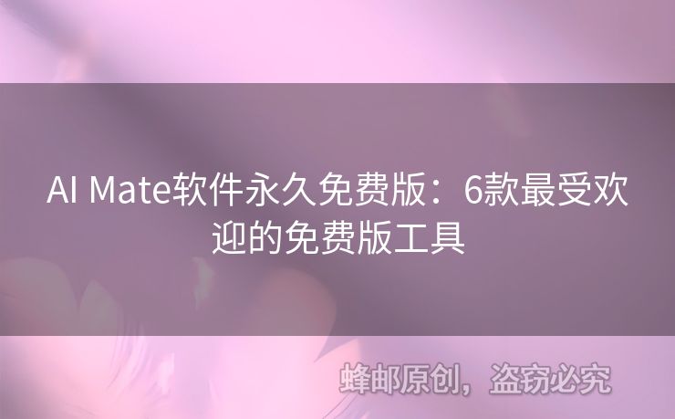 AI Mate软件永久免费版：6款最受欢迎的免费版工具